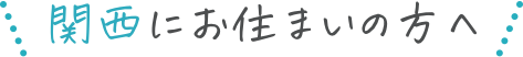 関西にお住まいの方へ